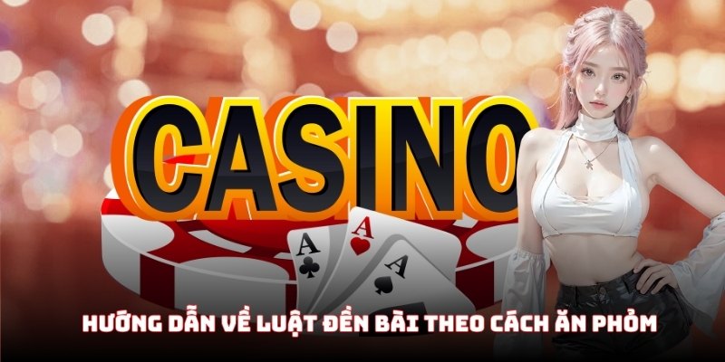 Hướng dẫn về luật đền bài theo cách ăn Phỏm