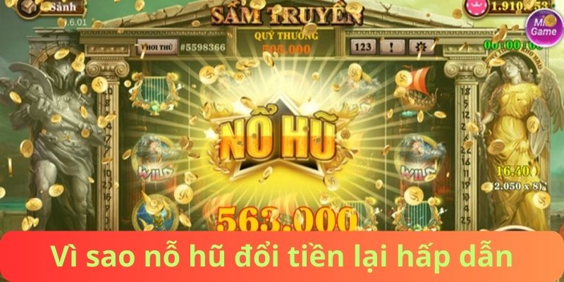 Vì sao nổ hũ đổi tiền hấp dẫn